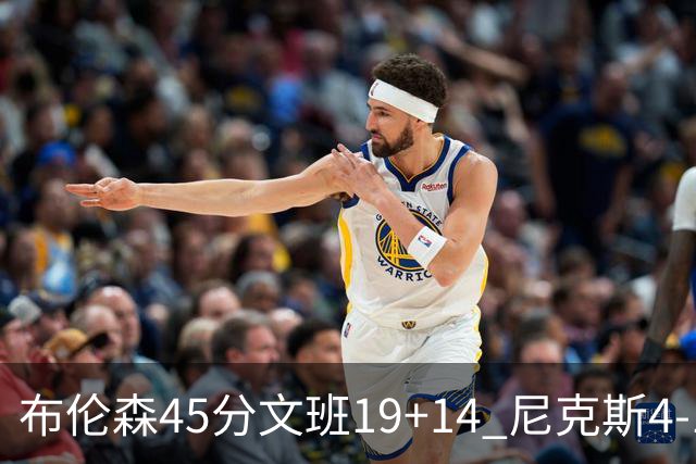 布伦森45分文班19+14 尼克斯4-1马刺夺冠